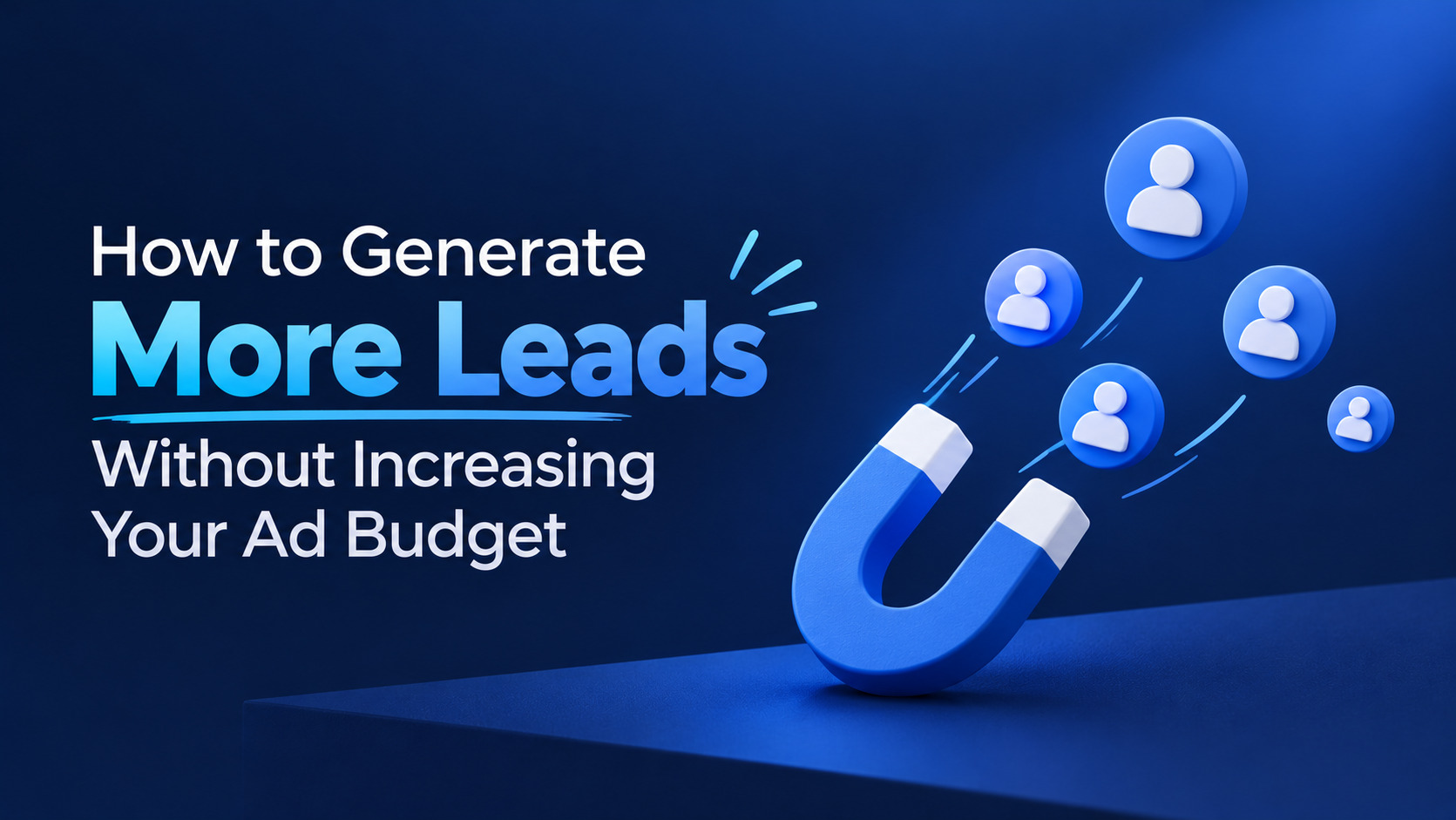 How to Generate More Leads Without Increasing Your Ad Budget